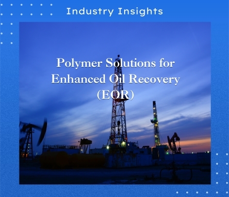 Derniers blogs de l'entreprise sur Bluwat Chemicals — Solutions polymères haute performance pour la récupération assistée du pétrole (RAO)